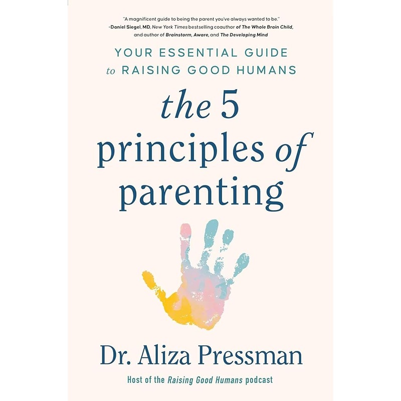 The 5 Principles of Parenting: Your Essential Guide to Raising Good Humans