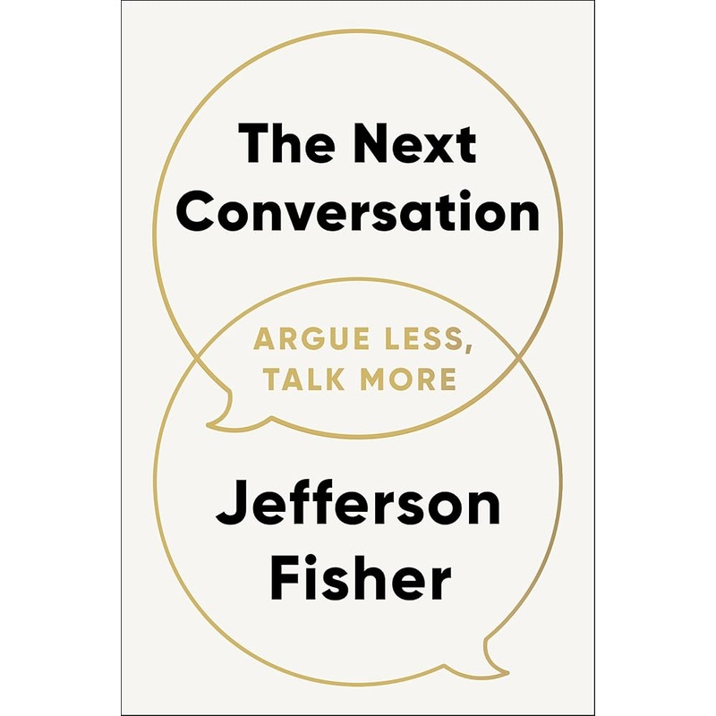 The Next Conversation: Argue Less, Talk More by Jefferson Fisher