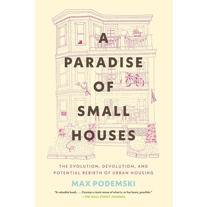 A Paradise of Small Houses: The Evolution, Devolution, and Potential Rebirth of Urban Housing