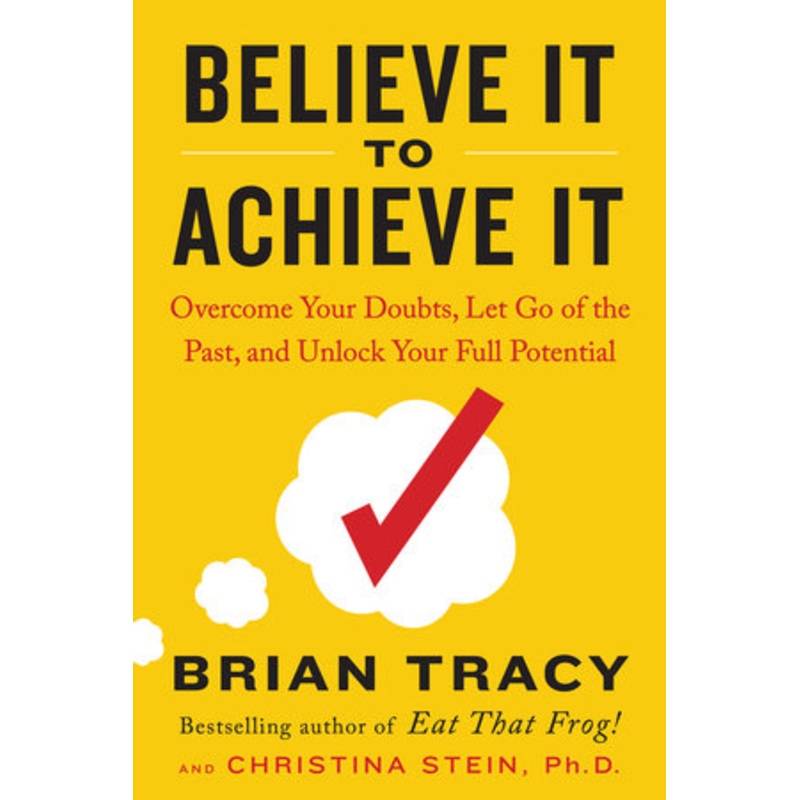 Believe It to Achieve It, Overcome Your Doubts, Let Go of the Past, and Unlock Your Full Potential