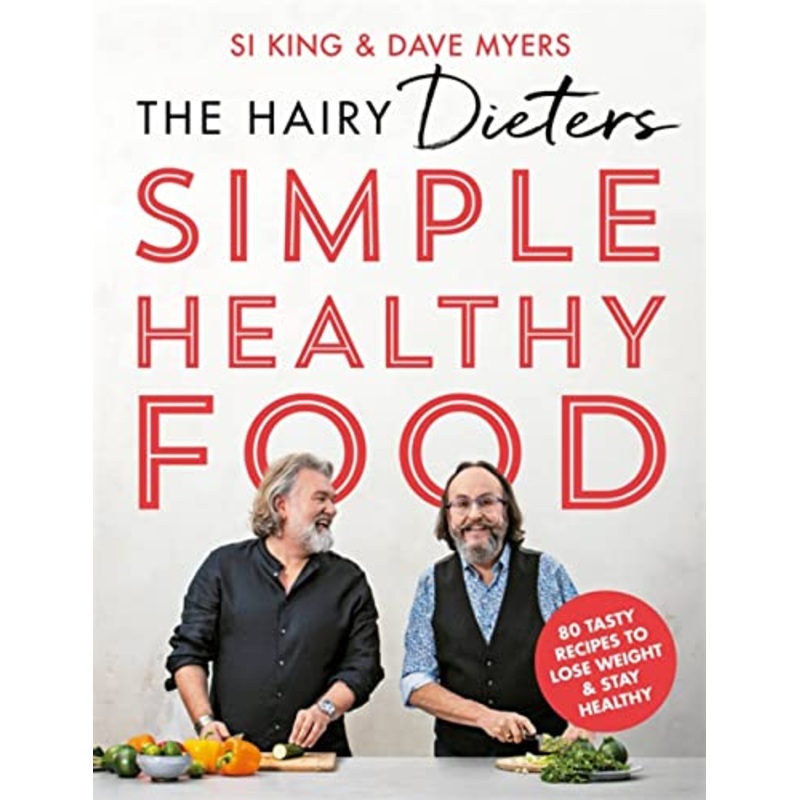 The Hairy Dieters’ Simple Healthy Food: 80 Tasty Recipes to Lose Weight and Stay Healthy By Si King & Dave Myres
