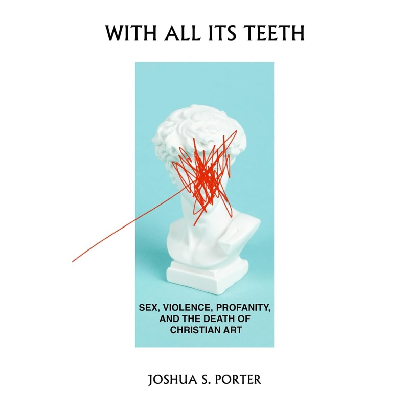 With All Its Teeth: Sex, Violence, Profanity, and the Death of Christian Art Paperback
