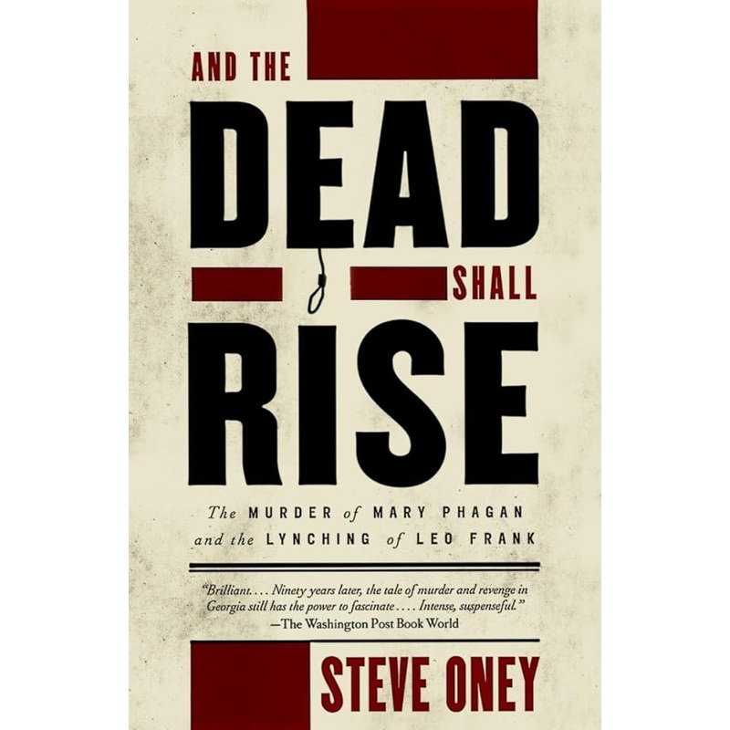 And the Dead Shall Rise: The Murder of Mary Phagan and the Lynching of Leo Frank