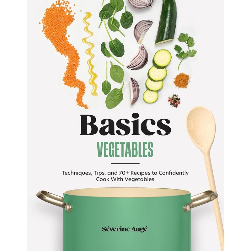 Basics: Vegetables: Techniques, Tips, and 70+ Recipes to Confidently Cook with Vegetables