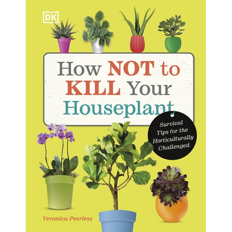 How Not to Kill Your Houseplant Book by Veronica Peerless | Plant Care & Survival Tips for Beginners  Indoor Gardening, Green Thumb & Home Plant Help