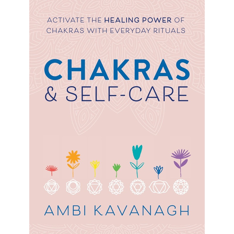 Chakras & Self-Care : Activate the Healing Power of Chakras with Everyday Rituals
