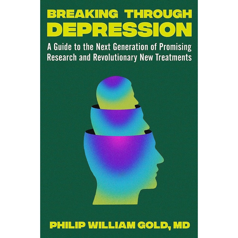 Breaking Through Depression: A Guide to the Next Generation of Promising Research and Revolutionary New Treatments Hardcover