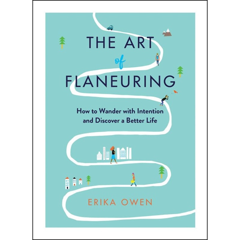 The Art of Flaneuring : How to Wander with Intention and Discover a Better Life
