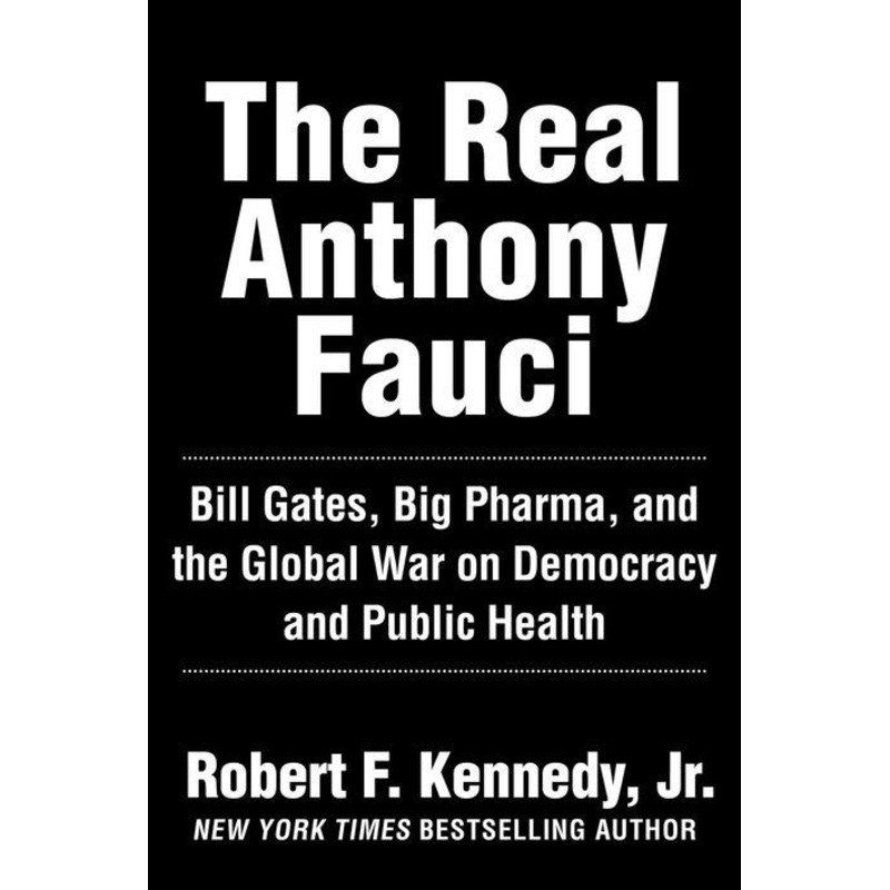 The Real Anthony Fauci: Bill Gates, Big Pharma, and the Global War on Democracy and Public Health Hardcover