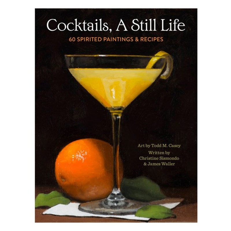 Cocktails, A Still Life : 60 Spirited Paintings & Recipes