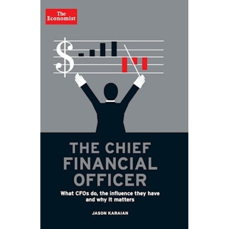 THE CHIEF FINANCIAL OFFICER: What CFOs Do, the Influence they Have, and Why it Matters