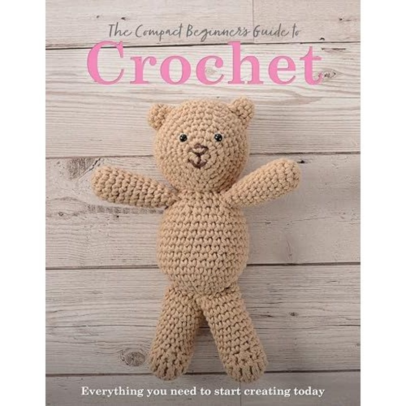 The Compact Beginner’s Guide to Crochet: Everything You Need to Start Creating Today (Compact Guides)