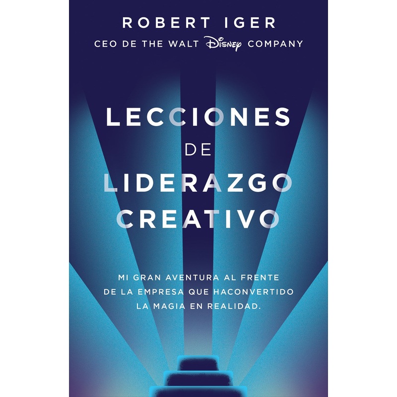 Lecciones de Liderazgo Creativo. Mi Gran Aventura Al Frente de la Empresa Que Ha Convertido La Magia En Realidad