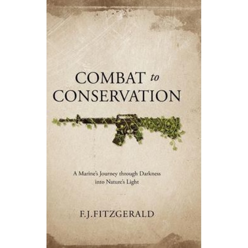 Combat to Conservation: A Marine’s Journey through Darkness into Nature’s Light Hardcover