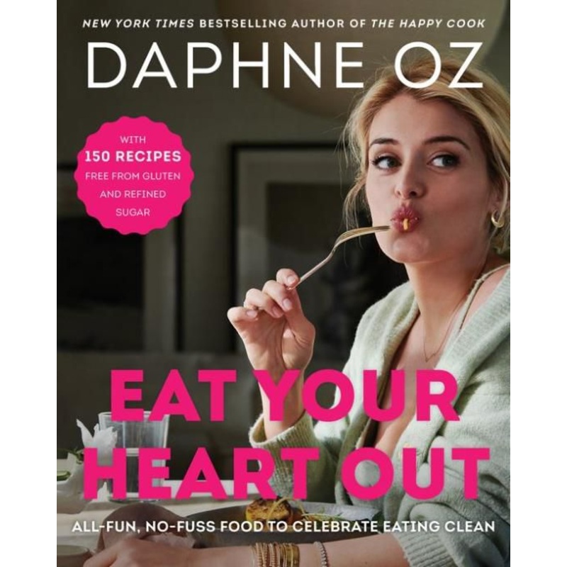 Eat Your Heart Out: All-Fun, No-Fuss Food to Celebrate Eating Clean Hardcover