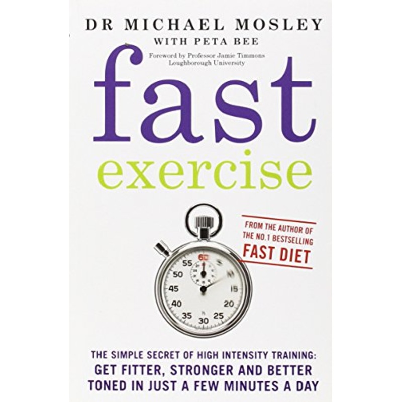 Fast Exercise: The Simple Secret of High Intensity Training by Dr. Michael Mosley | Fitness, Weight Loss, Quick Workouts & Health Tips Book