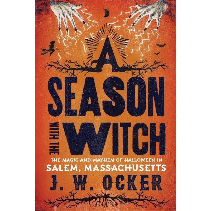 A Season with the Witch: The Magic and Mayhem of Halloween in Salem, Massachusetts