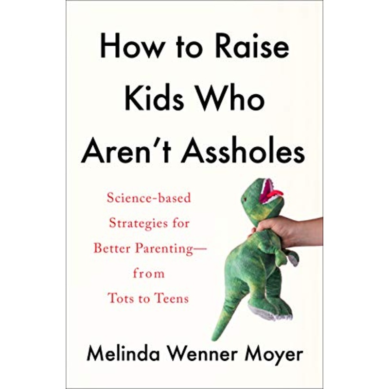 How to Raise Kids Who Aren’t Assholes: Science-Based Strategies for Better Parenting–From Tots to Teens *Signed by Author*