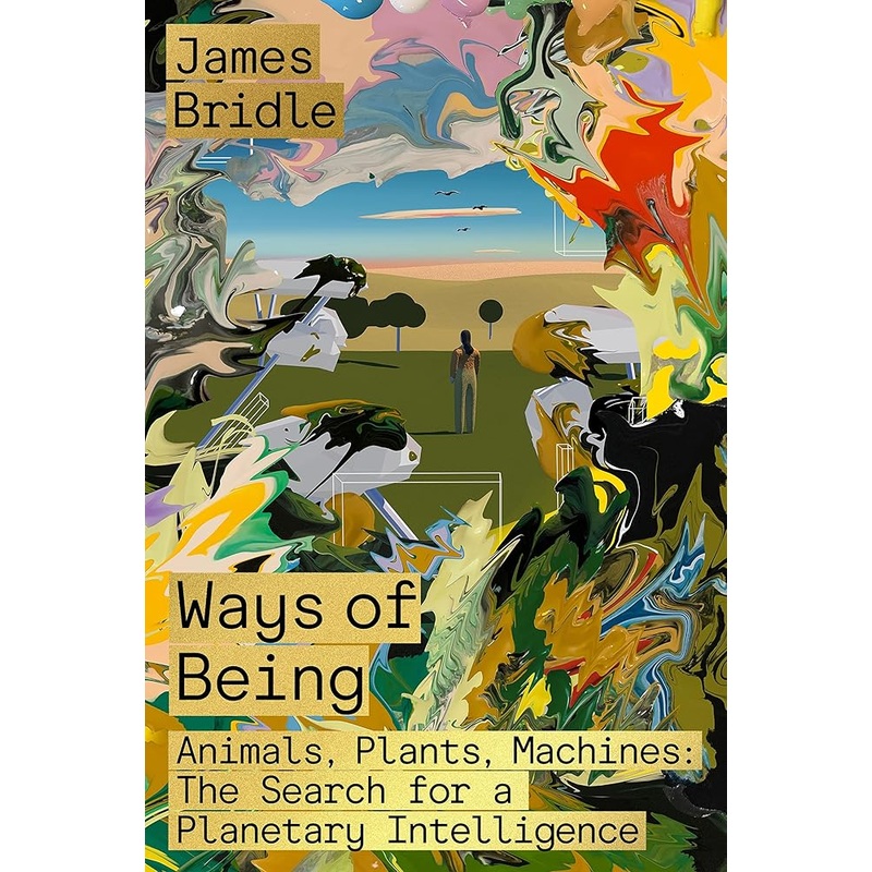Ways of Being: Animals, Plants, Machines: The Search for a Planetary Intelligence