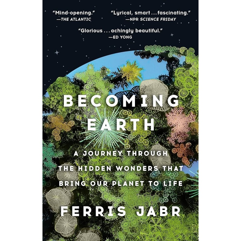 Becoming Earth: A Journey Through the Hidden Wonders that Bring Our Planet to Life