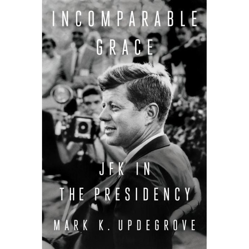 Incomparable Grace: JFK in the Presidency Hardcover