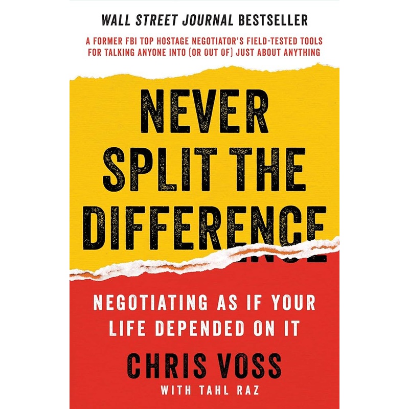 Never Split the Difference: Negotiating As If Your Life Depended On It: Unlock Your Persuasion Potential in Professional and Personal Life