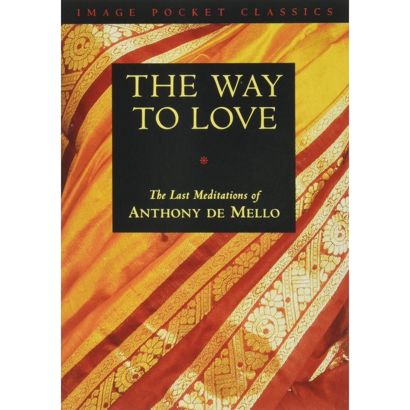 Way to Love: The Last Meditations of Anthony de Mello