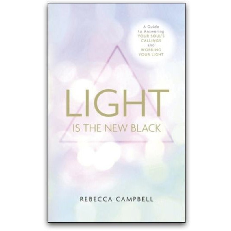Light Is the New Black A Guide To Answering Your Soul’S Callings And Working Your Light by Rebecca Campbell