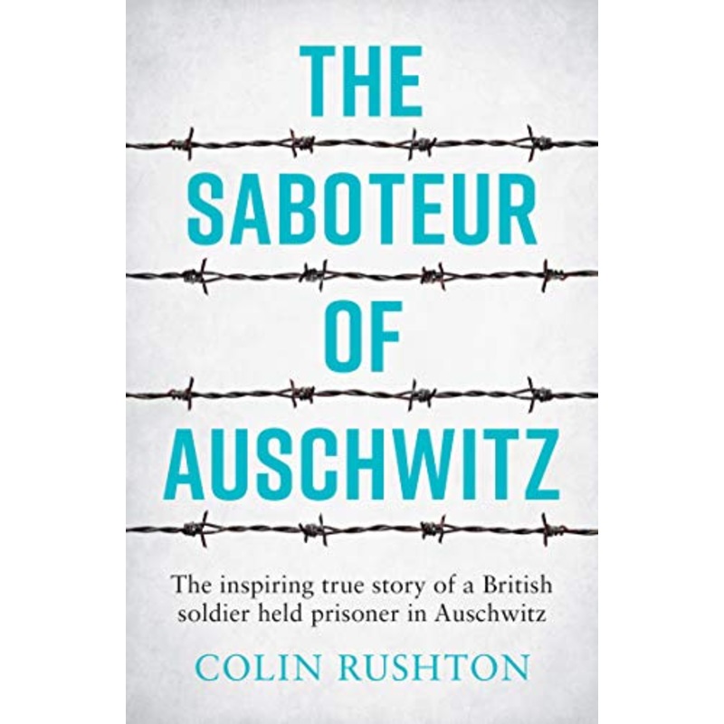 The Saboteur of Auschwitz: The Inspiring True Story of a British Soldier Held Prisoner in Auschwitz