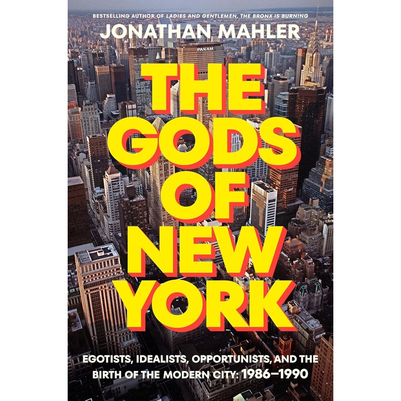 The Gods of New York: Egotists, Idealists, Opportunists, and the Birth of the Modern City: 1986-1990 Hardcover