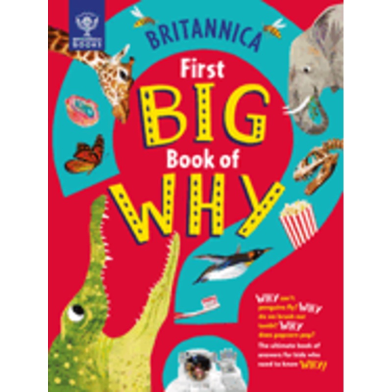 Britannica’s First Big Book of Why: Why Can’t Penguins Fly? Why Do We Brush Our Teeth? Why Does Popcorn Pop? the Ultimate Book of Answers for Kids