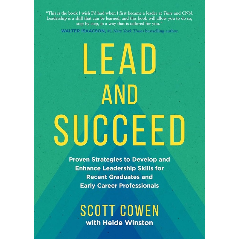 Lead and Succeed: Proven Strategies to Develop and Enhance Leadership Skills for Recent Graduates and Early Career Professionals by Scott Cowen, Heide Winston