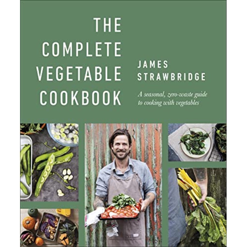 The Complete Vegetable Cookbook: A Seasonal, Zero-waste Guide to Cooking with Vegetables By James Strawbridge