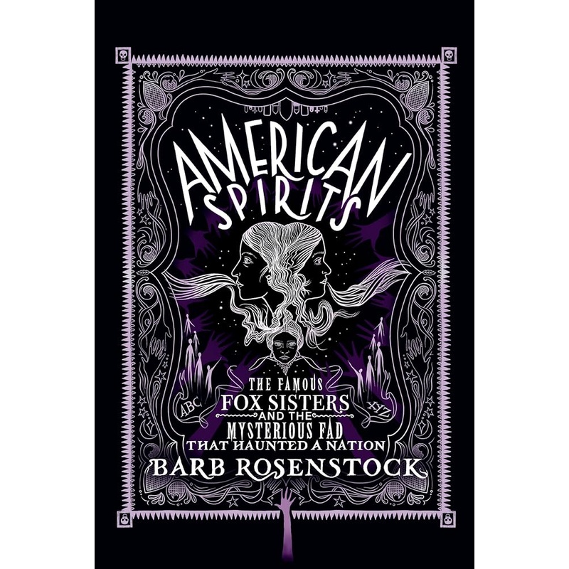 American Spirits: The Famous Fox Sisters and the Mysterious Fad that Haunted a Nation