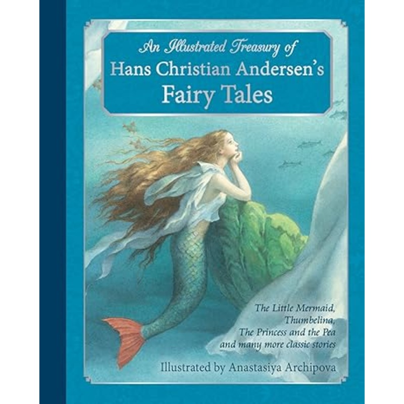 An Illustrated Treasury of Hans Christian Andersen’s Fairy Tales: The Little Mermaid, Thumbelina, The Princess and the Pea and many more classic stories