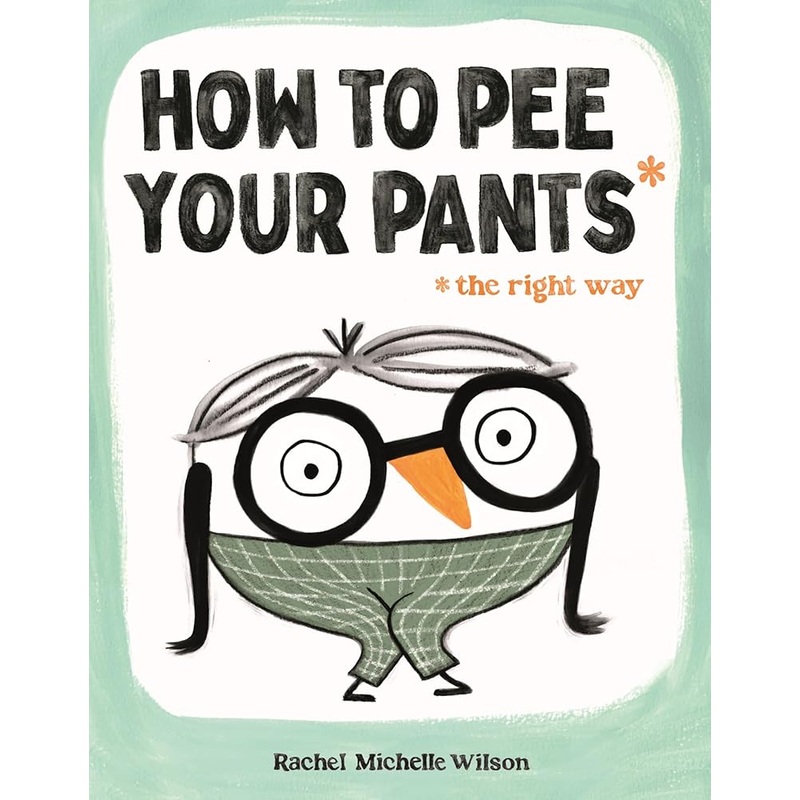 How to Pee Your Pants: The Right Way by Rachel Michelle Wilson