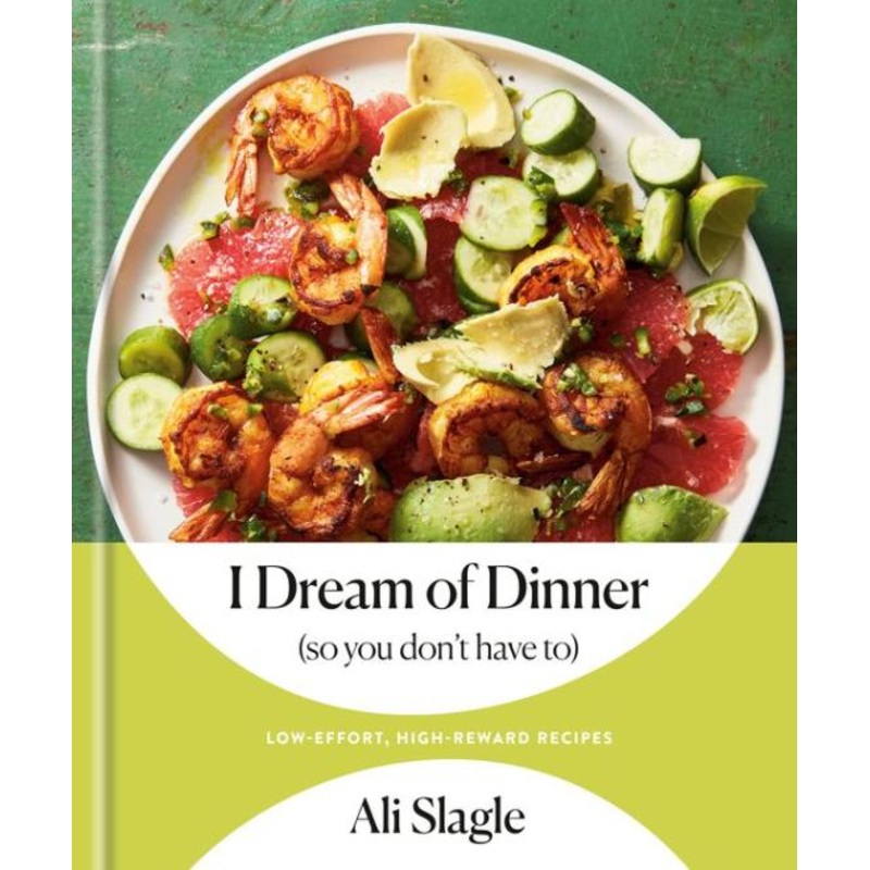 I Dream of Dinner (So You Don’t Have To) : Low-Effort, High-Reward Recipes: A Cookbook Hardcover