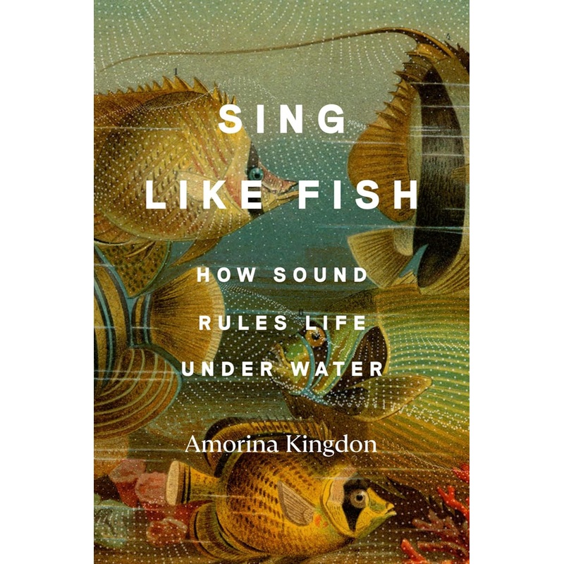 Sing Like Fish: How Sound Rules Life Under Water Hardcover