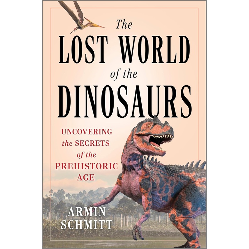 The Lost World of the Dinosaurs: Uncovering the Secrets of the Prehistoric Age Hardcover