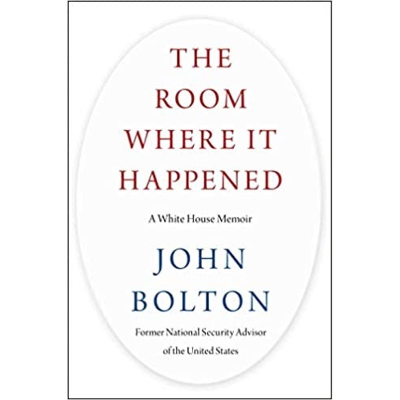 The Room Where It Happened: A White House Memoir, by John Bolton