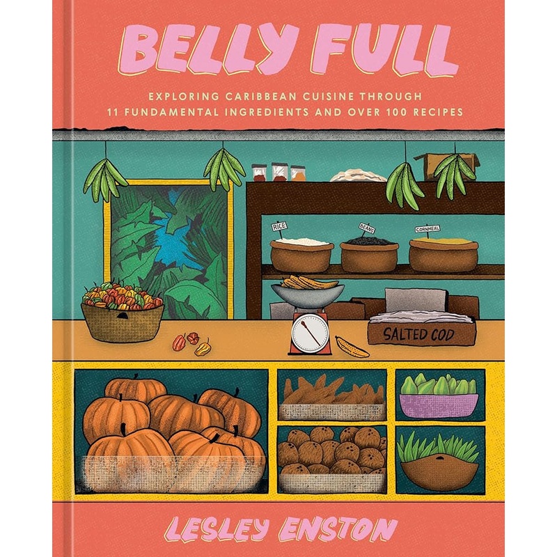 Belly Full: Exploring Caribbean Cuisine through 11 Fundamental Ingredients and over 100 Recipes [A Cookbook]