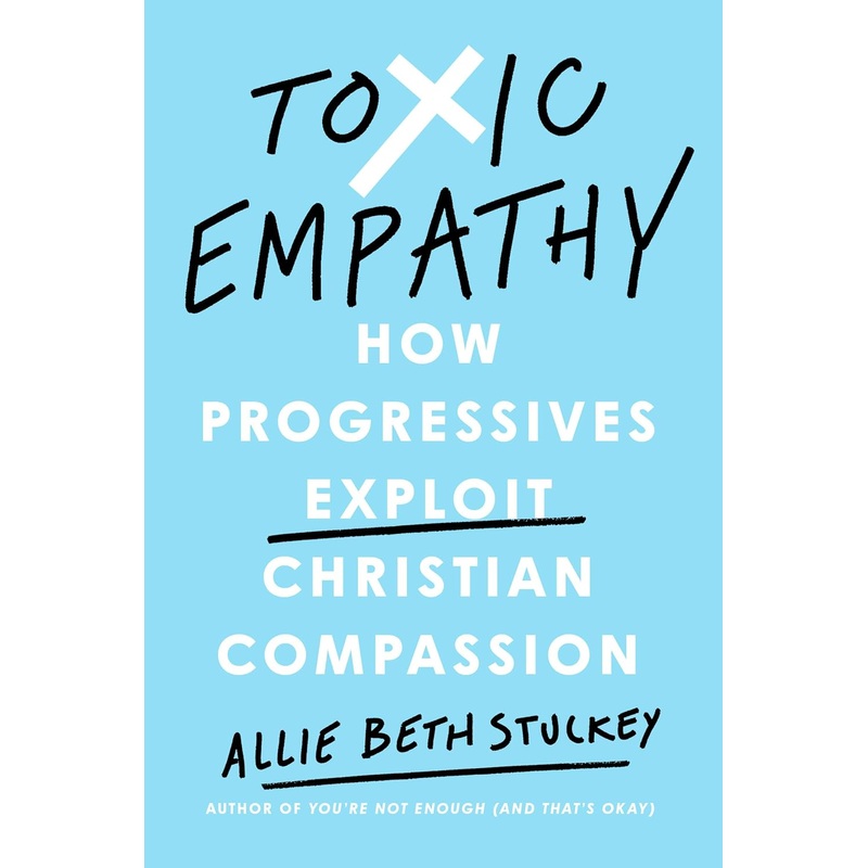 Toxic Empathy: How Progressives Exploit Christian Compassion Hardcover