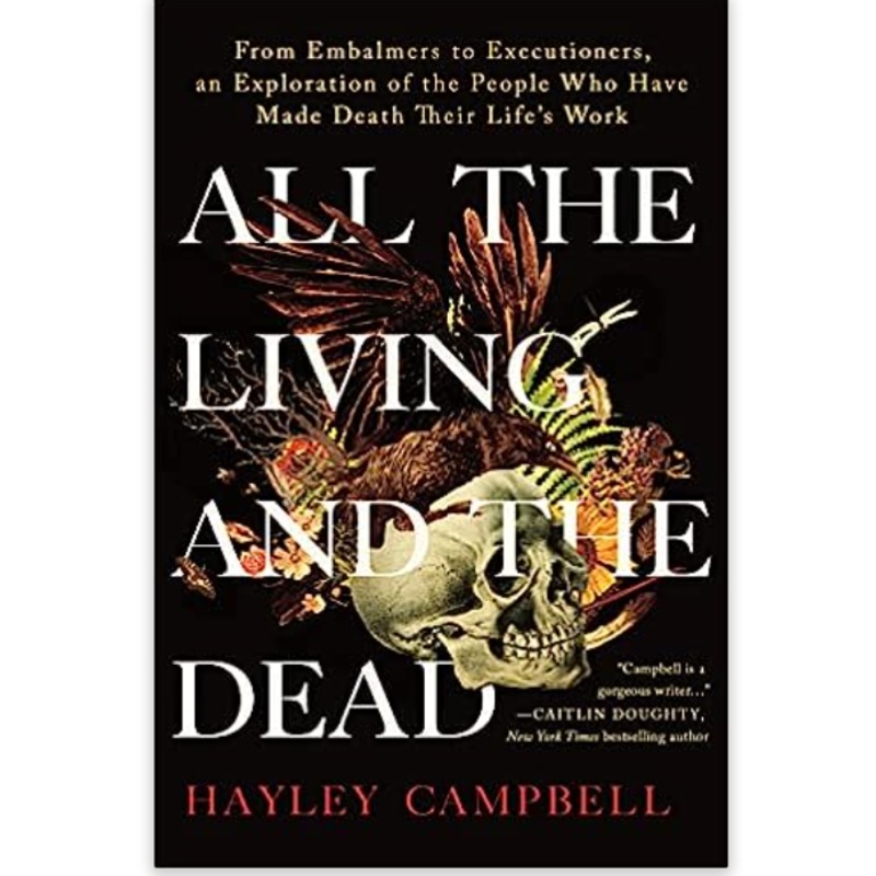 All the Living and the Dead: From Embalmers to Executioners, an Exploration of the People Who Have Made Death Their Life’s Work