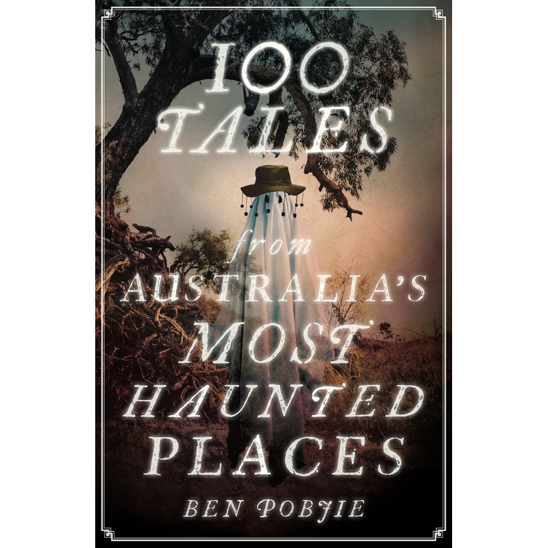 100 Tales From Australia’s Most Haunted Places