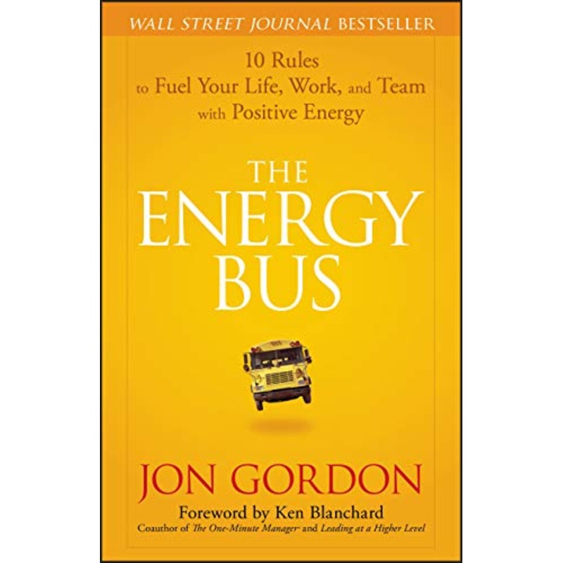 Energy Bus: 10 Rules to Fuel Your Life, Work, and Team with Positive Energy