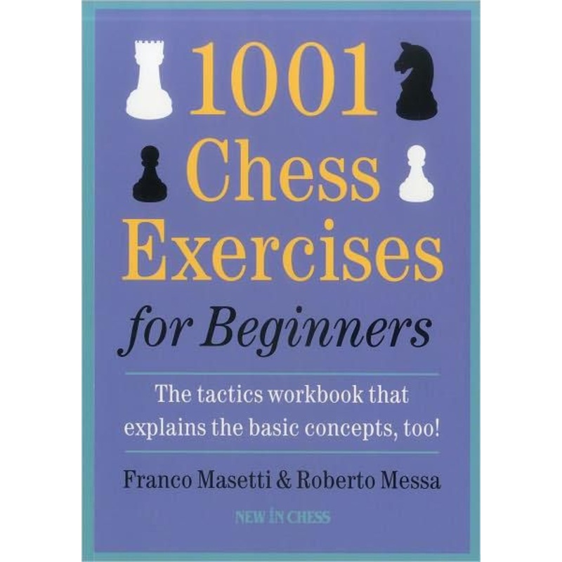 1001 Chess Exercises for Beginners: The Tactics Workbook that Explains the Basic Concepts, Too Paperback