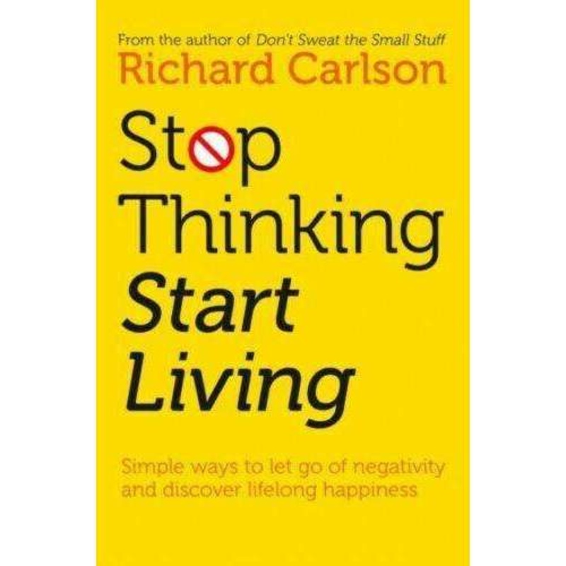 Stop Thinking, Start Living Book by Richard Carlson  Discover Lifelong Happiness, Reduce Stress, Overcome Negativity & Unlock a Positive Mindset