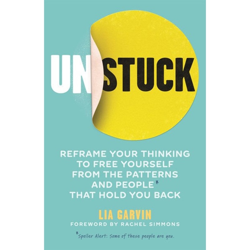Unstuck : Reframe your thinking to free yourself from the patterns and people that hold you back
